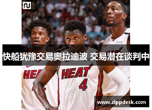 快船犹豫交易奥拉迪波 交易潜在谈判中
